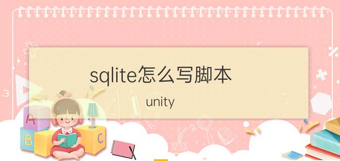 sqlite怎么写脚本 unity 3d怎么与数据库进行交互？